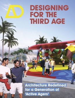 Designing For The Third Age: Architecture Redefined For A Generation Of “Active Agers”