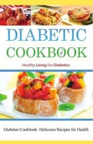 Diabetes Cookbook: Delicious Recipes For Health: Diabetic Cookbook
