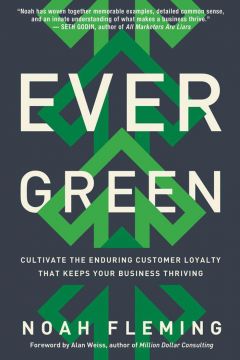 Evergreen: Cultivate The Enduring Customer Loyalty That Keeps Your Business Thriving