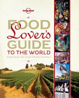 Food Lover’S Guide To The World: Experience The Great Global Cuisines