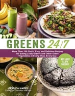 Greens 24/7: More Than 100 Quick, Easy, And Delicious Recipes For Eating Leafy Greens And Other Green Vegetables At Every Meal, Every Day
