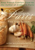 Hidden In Paris – The Cookbook: Easy French Comfort Food By The Author Of Hidden In Paris