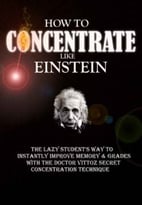 How To Concentrate Like Einstein: The Lazy Student’S Way To Instantly Improve Memory & Grades With The Doctor Vittoz Secret Concentration Technique