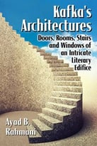 Kafka’S Architectures: Doors, Rooms, Stairs And Windows Of An Intricate Literary Edifice