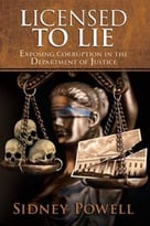Licensed To Lie: Exposing Corruption In The Department Of Justice