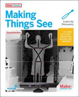Making Things See: 3D Vision With Kinect, Processing, Arduino, And Makerbot