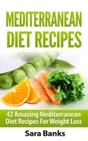 Mediterranean Diet: 42 Amazing Mediterranean Diet Recipes For Weight Loss