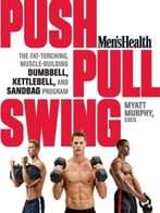 Men’S Health Push, Pull, Swing: The Fat-Torching, Muscle-Building Dumbbell, Kettlebell & Sandbag Program