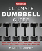 Men’S Health Ultimate Dumbbell Guide: More Than 21,000 Moves Designed To Build Muscle, Increase Strength, And Burn Fat