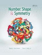 Number, Shape, & Symmetry: An Introduction To Number Theory, Geometry, And Group Theory