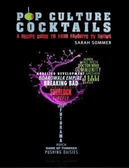 Pop Culture Cocktails: A Cocktail Recipe Guide To Your Favorite Tv Shows