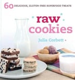 Raw Cookies: 60 Delicious, Gluten-Free Superfood Treats