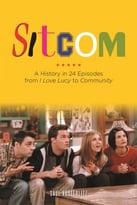 Sitcom: A History In 24 Episodes From I Love Lucy To Community