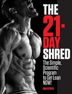 The 21-Day Shred: The Simple, Scientific Program To Get Lean Now!