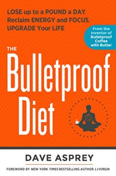 The Bulletproof Diet: Lose Up To A Pound A Day, Reclaim Energy And Focus, Upgrade Your Life