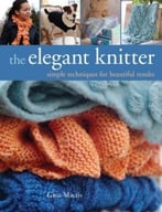 The Elegant Knitter: Simple Techniques For Beautiful Results