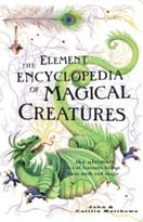 The Element Encyclopedia Of Magical Creatures: The Ultimate A-Z Of Fantastic Beings