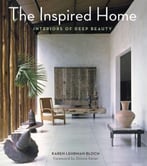 The Inspired Home: Interiors Of Deep Beauty