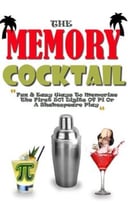 The Memory Cocktail: Fun And Easy Ways To Memorize The First 501 Digits Of Pi Or A Shakespeare Play