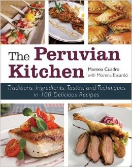 The Peruvian Kitchen: Traditions, Ingredients, Tastes, And Techniques In 100 Delicious Recipes