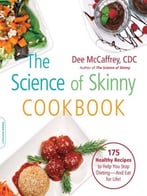The Science Of Skinny Cookbook: 175 Healthy Recipes To Help You Stop Dieting – And Eat For Life!