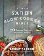 The Southern Slow Cooker Bible: 365 Easy And Delicious Down-Home Recipes