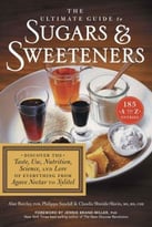 The Ultimate Guide To Sugars And Sweeteners: Discover The Taste, Use, Nutrition, Science, And Lore Of Everything From Agave Nectar To Xylitol