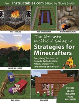 The Ultimate Unofficial Guide To Strategies For Minecrafters: Everything You Need To Know To Build, Explore, Attack, And Survive In The World Of Minecraft
