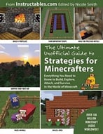 The Ultimate Unofficial Guide To Strategies For Minecrafters: Everything You Need To Know To Build, Explore, Attack, And Survive In The World Of Minecraft