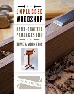 The Unplugged Woodshop: Hand-Crafted Projects For The Home & Workshop