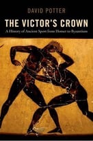 The Victor’S Crown: A History Of Ancient Sport From Homer To Byzantium