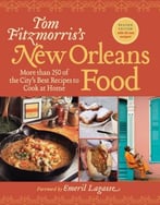 Tom Fitzmorris’S New Orleans Food: More Than 250 Of The City’S Best Recipes To Cook At Home, Revised Edition