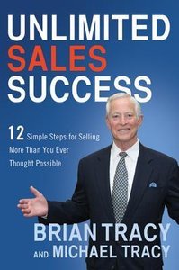 Unlimited Sales Success: 12 Simple Steps For Selling More Than You Ever Thought Possible
