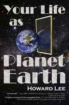 Your Life As Planet Earth: A New Way To Understand The Story Of The Earth, Its Climate And Our Origins