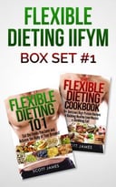 Flexible Dieting Iifym Box Set #1 Flexible Dieting 101 + The Flexible Dieting Cookbook: 160 Delicious High Protein Recipes For Building Healthy Lean Muscle & Shredding Fat