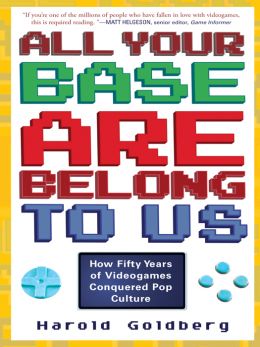 All Your Base Are Belong To Us: How Fifty Years Of Videogames Conquered Pop Culture
