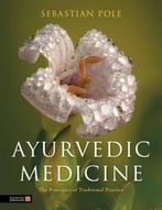 Ayurvedic Medicine: The Principles Of Traditional Practice