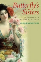 Butterfly’S Sisters: The Geisha In Western Culture