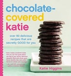 Chocolate – Covered Katie: Over 80 Delicious Recipes That Are Secretly Good For You