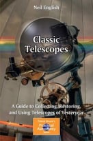 Classic Telescopes: A Guide To Collecting, Restoring, And Using Telescopes Of Yesteryear