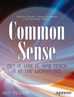 Common Sense: Get It, Use It, And Teach It In The Workplace