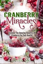 Cranberry Miracles: Discover The Amazing Benefits Of Cranberry For Your Health!
