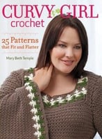 Curvy Girl Crochet: 25 Patterns That Fit And Flatter