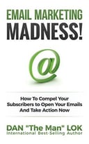 Email Marketing Madness!: How To Compel Your Subscribers To Open Your Emails And Take Action Now