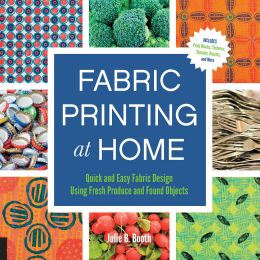 Fabric Printing At Home: Quick And Easy Fabric Design Using Fresh Produce And Found Objects