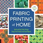 Fabric Printing At Home: Quick And Easy Fabric Design Using Fresh Produce And Found Objects
