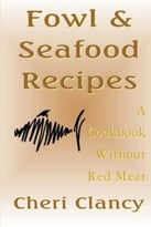 Fowl & Seafood Recipes: A Cookbook Without Red Meat