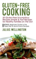 Gluten-Free Cooking – 50 Gluten-Free Scrumptious Recipes: Simple & Fast Recipes For Families On The Go