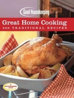 Good Housekeeping Great Home Cooking: 300 Traditional Recipes