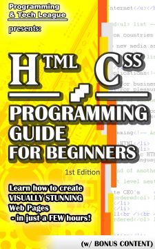 Html Css Programming Guide For Beginners: Learn How To Create Visually Stunning Web Pages – In Just A Few Hours!